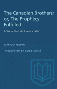 John Richardson; Carl Klinck — The Canadian Brothers; or, The Prophecy Fulfilled: A Tale of the Late American War