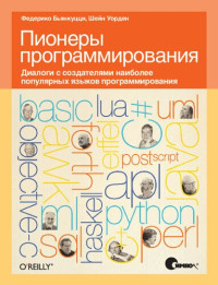 Федерико Бьянкуцци, Шейн Уорден ; [пер. с англ. С. Маккавеева] — Пионеры программирования: диалоги с создателями наиболее популярных языков программирования