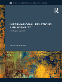 Xavier Guillaume — International Relations and Identity: A Dialogical Approach