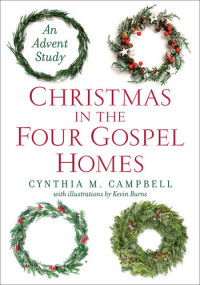 Cynthia M. Campbell — Christmas in the Four Gospel Homes: An Advent Study