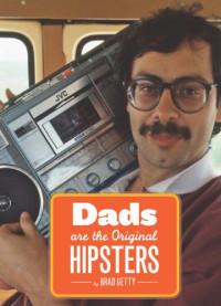 Brad Getty — Dads Are the Original Hipsters