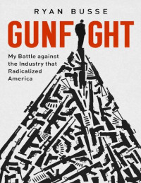 Ryan Busse — Gunfight: My Battle Against the Industry that Radicalized America