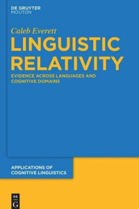 Caleb Everett — Linguistic Relativity: Evidence Across Languages and Cognitive Domains