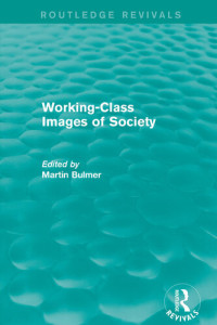 Martin Bulmer — Working-Class Images of Society (Routledge Revivals)