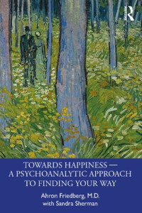 Ahron Friedberg, Sandra Sherman — Towards Happiness ― A Psychoanalytic Approach to Finding Your Way