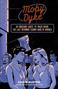 Krista Burton — Moby Dyke: An Obsessive Quest to Hunt Down the Last Remaining Lesbian Bars In America