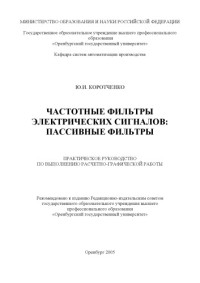 Коротченко Ю.И. — Частотные фильтры электрических сигналов: пассивные фильтры. Практическое руководство по выполнению расчетно-графической работы