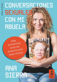 Ana Sierra — Conversaciones sexuales con mi abuela: Una divertida guía de mindfulsex para todos