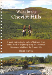 David Haffey — Walks in the Cheviot Hills: A Guide to Ten Walks of Between Three and Six Miles in Length Exploring the Cheviot Hills in Northumberland