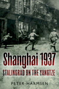 Peter Harmsen — Shanghai 1937: Stalingrad on the Yangtze