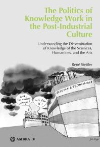 René Stettler — The Politics of Knowledge Work in the Post-Industrial Culture : Understanding the Dissemination of Knowledge of the Sciences, Humanities, and the Arts