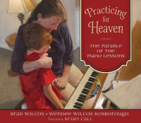Brad Wilcox; Wendee Wilcox Borough — Practicing for Heaven: The Parable of the Piano Lessons