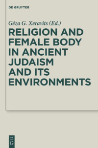 Géza G. Xeravits (editor) — Religion and Female Body in Ancient Judaism and Its Environments