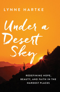 Lynne Hartke — Under a Desert Sky: Redefining Hope, Beauty, and Faith in the Hardest Places