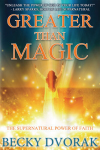 Becky Dvorak — Greater than Magic: The Supernatural Power of Faith