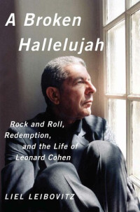 Liel Leibovitz — A Broken Hallelujah: Rock and Roll, Redemption, and the Life of Leonard Cohen