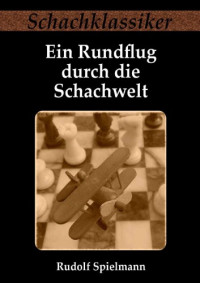 Rudolf Spielmann — Ein Rundflug durch die Schachwelt.