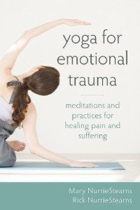 Mary NurrieStearns, Rick NurrieStearns — Yoga for Emotional Trauma: Meditations and Practices for Healing Pain and Suffering