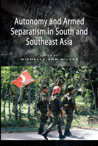 Michelle Ann Miller (editor) — Autonomy and Armed Separatism in South and Southeast Asia