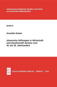Annette Kaiser — Islamische Stiftungen in Wirtschaft und Gesellschaft Syriens vom 16. bis 18. Jh.