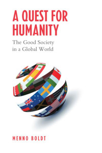 Menno Boldt — A Quest for Humanity : The Good Society in a Global World