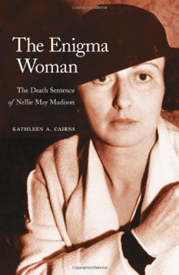 Kathleen A. Cairns — The Enigma Woman: The Death Sentence of Nellie May Madison (Women in the West)