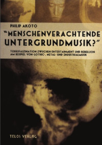 Philip Akoto — Menschenverachtende Untergrundmusik? Todesfaszination zwischen Entertainment und Rebellion am Beispiel von Gothic-, Metal- und Industrialmusik