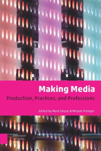 Mark Deuze (editor); Mirjam Prenger (editor) — Making Media: Production, Practices, and Professions