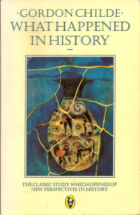 V. Gordon Childe — What Happened in History: The Classic Study Which Opened Up New Perspectives in History (Peregrine Books)