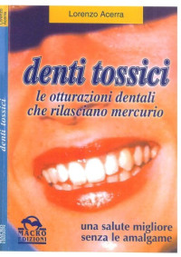 Lorenzo Acerra — Denti tossici. Le otturazioni dentali che rilasciano mercurio