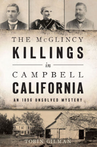 Tobin Gilman — The McGlincy Killings in Campbell, California: An 1896 Unsolved Mystery