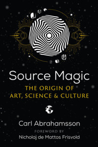 Carl Abrahamsson — Source Magic: The Origin of Art, Science, and Culture