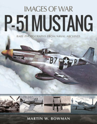Martin W Bowman — P-51 Mustang (Images of War)