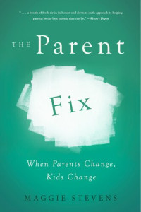 Maggie Stevens — The Parent Fix: When Parents Change . . . Kids Change