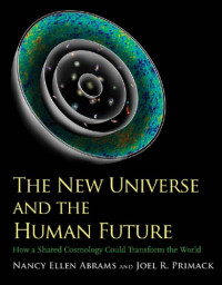 Primack, Joel R.;Abrams, Nancy Ellen — The new universe and the human future: how a shared cosmology could transform the world