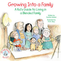 Cynthia Geisen — Growing Into a Family: A Kid's Guide to Living in a Blended Family