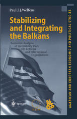 Professor Dr. Paul J.J. Welfens (auth.) — Stabilizing and Integrating the Balkans: Economic Analysis of the Stability Pact, EU Reforms and International Organizations