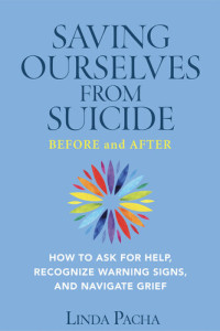 Linda Pacha — Saving Ourselves from Suicide--Before and After: How to Ask for Help, Recognize Warning Signs, and Navigate Grief