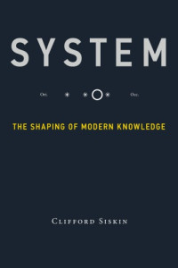 Clifford Siskin — System: The Shaping of Modern Knowledge