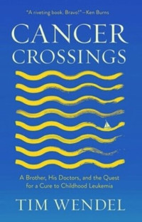 Tim Wendel; Martin Brecher — Cancer Crossings: A Brother, His Doctors, and the Quest for a Cure to Childhood Leukemia