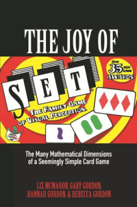 Liz McMahon; Gary Gordon; Hannah Gordon; Rebecca Gordon — The Joy of SET: The Many Mathematical Dimensions of a Seemingly Simple Card Game