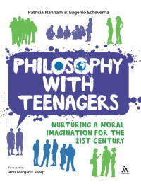 Patricia Hannam; Eugenio Echeverria — Philosophy with teenagers : nurturing a moral imagination for the 21st century