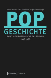 Bodo Mrozek (editor); Alexa Geisthövel (editor); Jürgen Danyel (editor) — Popgeschichte: Band 2: Zeithistorische Fallstudien 1958-1988