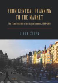 Libor Zidek — From Central Planning to the Market : Transformation of the Czech Economy 1989 - 2004