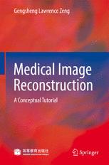 Prof. Dr. Gengsheng Lawrence Zeng (auth.) — Medical Image Reconstruction: A Conceptual Tutorial