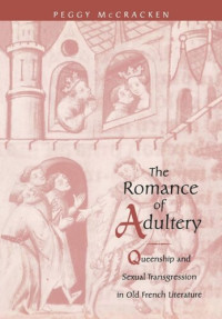 Peggy McCracken — The Romance of Adultery: Queenship and Sexual Transgression in Old French Literature