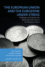 John Theodore, Jonathan Theodore, Dimitrios Syrrakos (auth.) — The European Union and the Eurozone under Stress : Challenges and Solutions for Repairing Fault Lines in the European Project