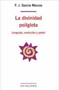Francisco Joaquín García Marcos, Jenaro Ortega Olivares (editor) — La divinidad políglota: Lenguaje, evolución y poder (Lenguaje y comunicación)