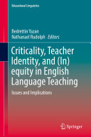 Bedrettin Yazan; Nathanael Rudolph — Criticality, Teacher Identity, and (In)equity in English Language Teaching: Issues and Implications