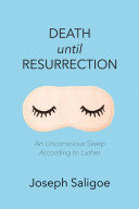 Joseph Saligoe — Death until Resurrection: An Unconscious Sleep According to Luther